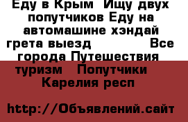 Еду в Крым. Ищу двух попутчиков.Еду на автомашине хэндай грета.выезд14.04.17. - Все города Путешествия, туризм » Попутчики   . Карелия респ.